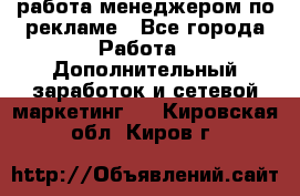 работа менеджером по рекламе - Все города Работа » Дополнительный заработок и сетевой маркетинг   . Кировская обл.,Киров г.